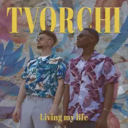 TVORCHI – Living My Life