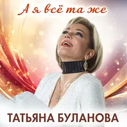 Татьяна Буланова – А я всё та же